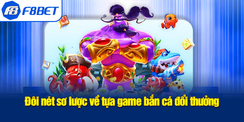 khái quát bắn cá đổi thưởng