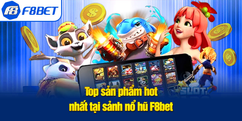 top sản phẩm nổ hũ f8bet